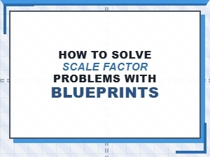 Applying Scale Factors to Solve Blueprint Problems
